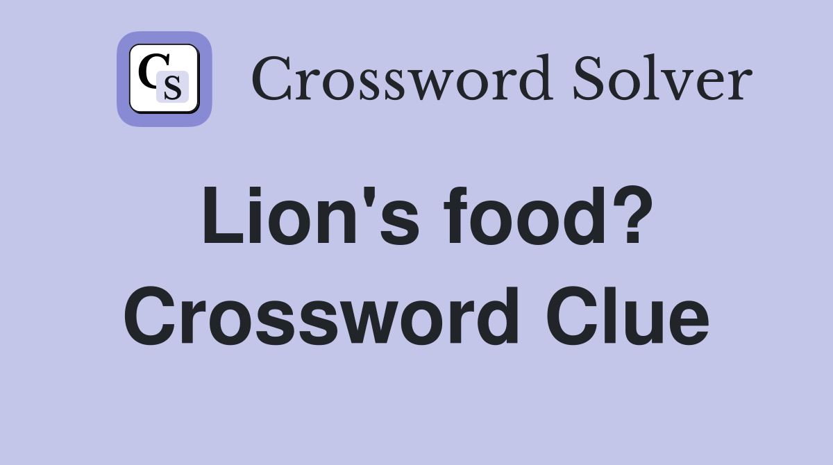 Lion's food? Crossword Clue