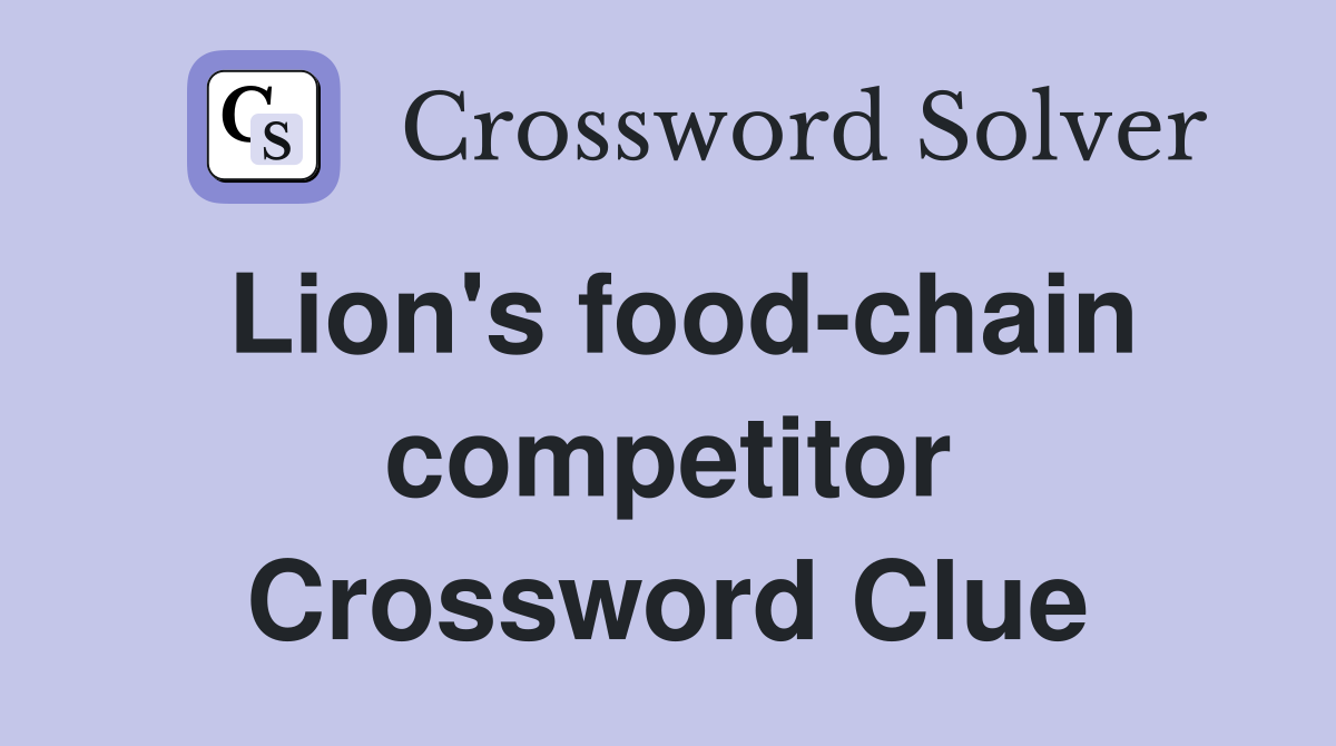 Lion's food-chain competitor Crossword Clue