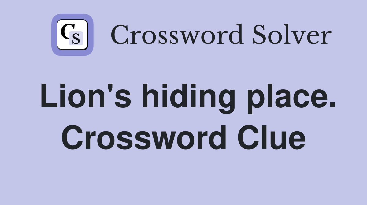 Lion's hiding place. Crossword Clue