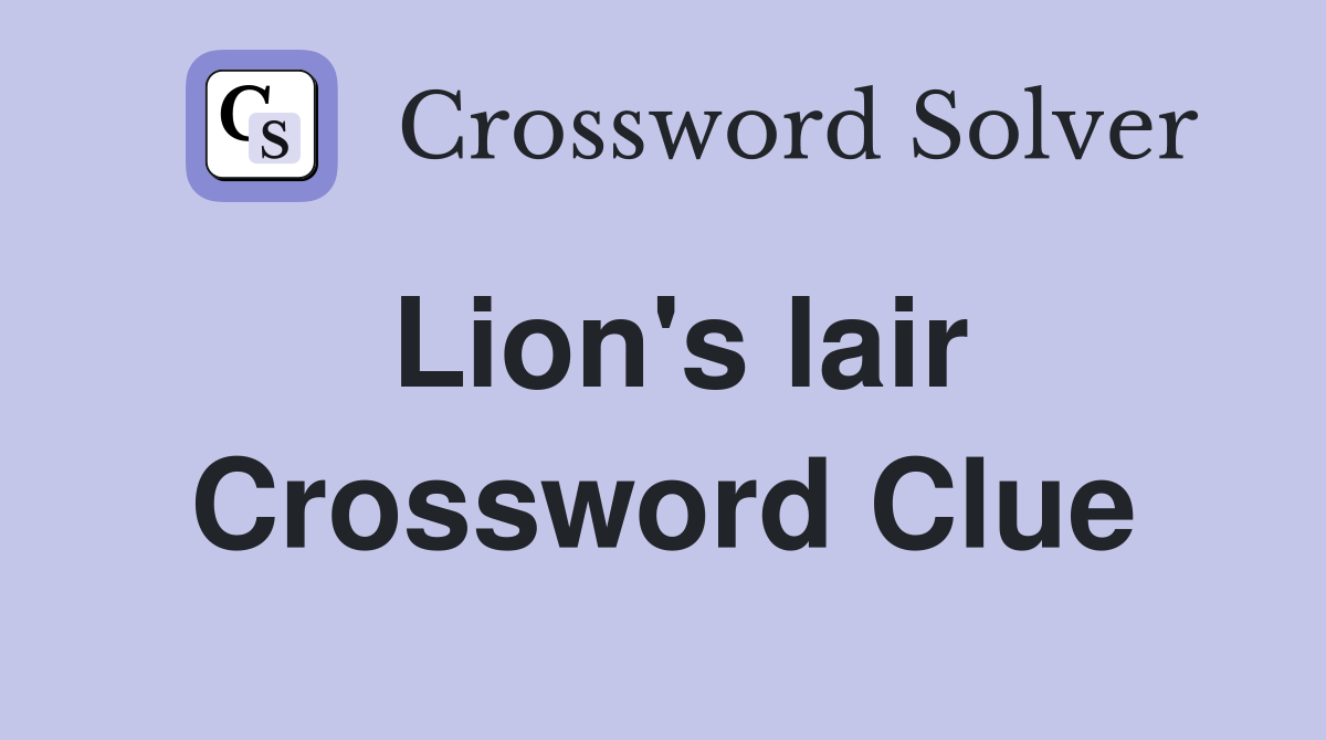 Lion's lair Crossword Clue