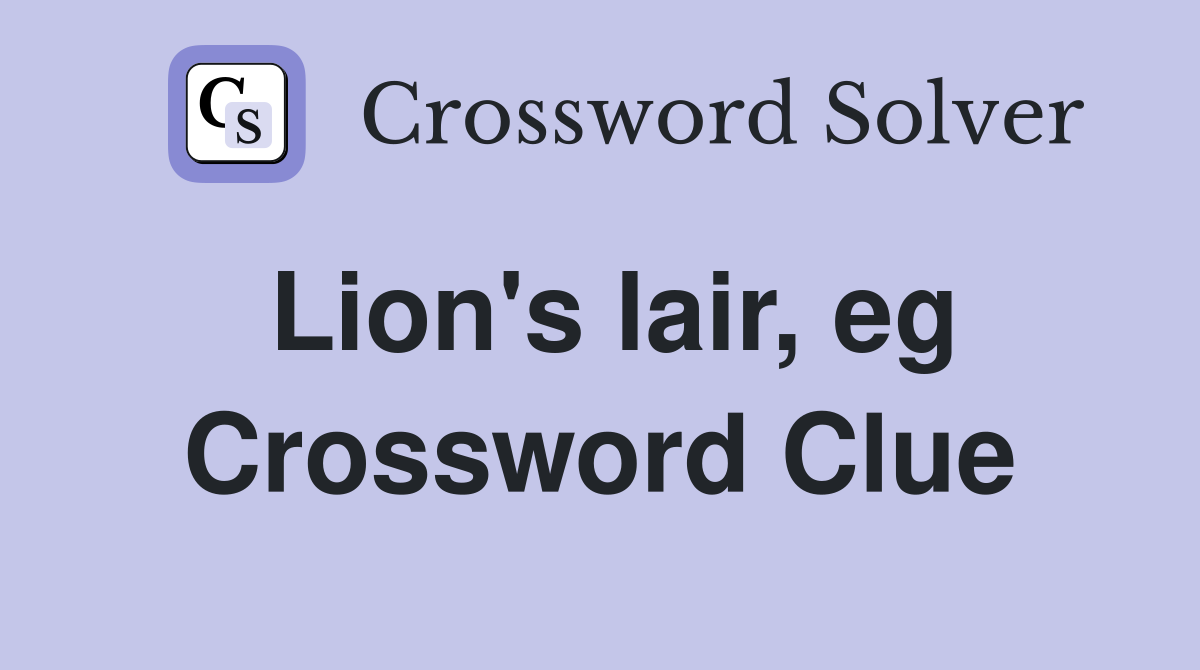 Lion's lair, eg Crossword Clue