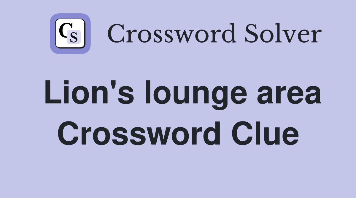 Lion's lounge area Crossword Clue