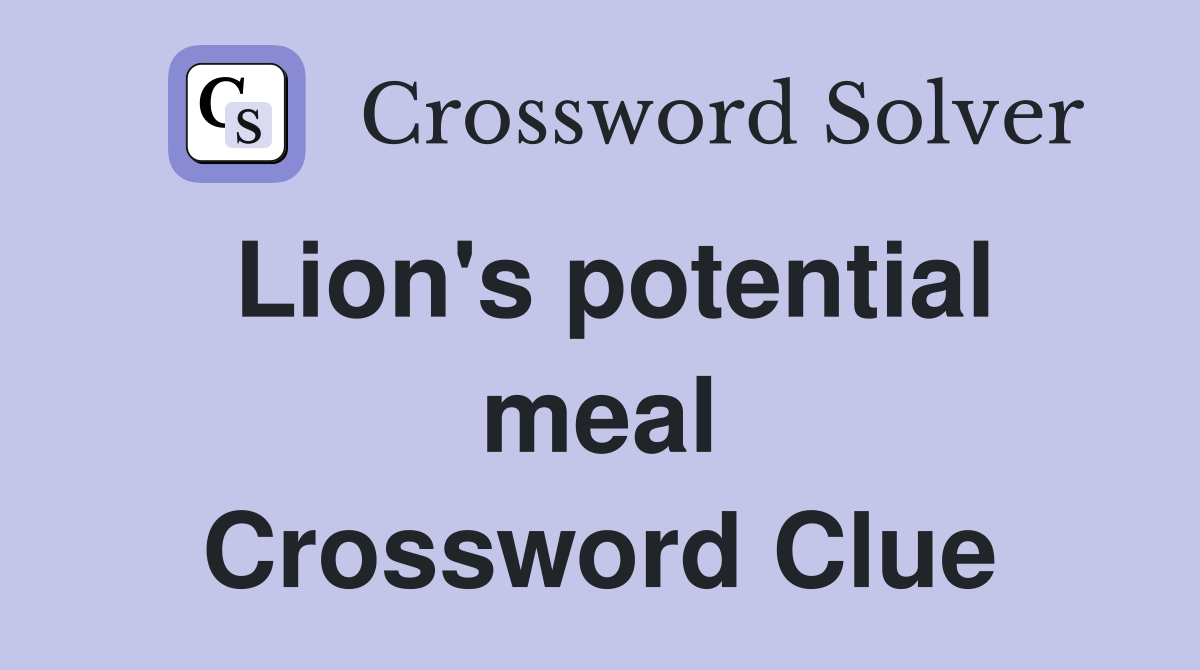 Lion's potential meal Crossword Clue