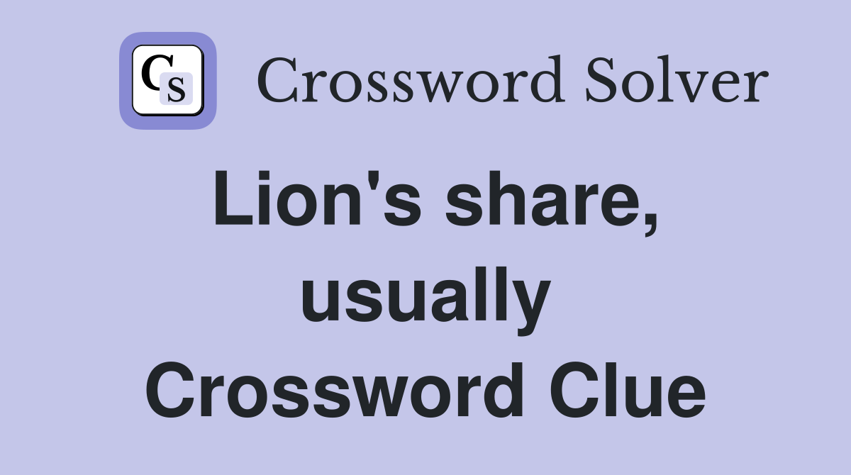Lion's share, usually Crossword Clue