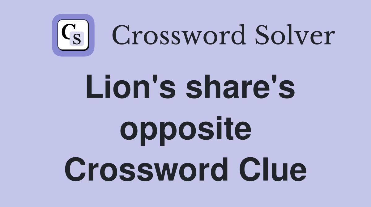 Lion's share's opposite Crossword Clue