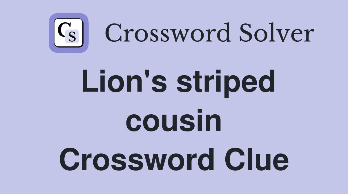 Lion's striped cousin Crossword Clue