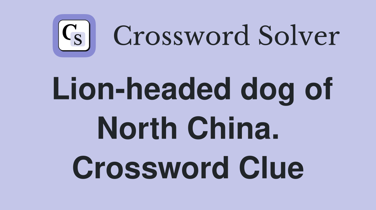 Lion-headed dog of North China. Crossword Clue