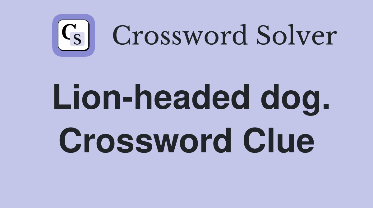 Lion-headed dog. Crossword Clue