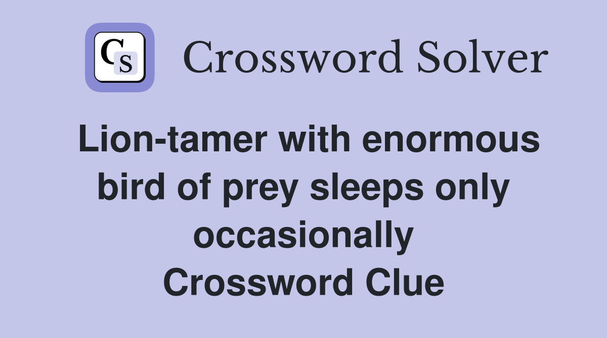 Lion-tamer with enormous bird of prey sleeps only occasionally Crossword Clue