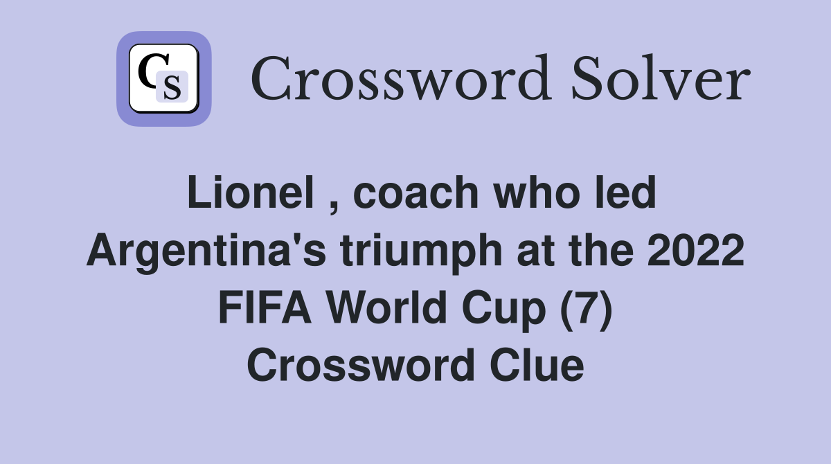 Lionel , coach who led Argentina's triumph at the 2022 FIFA World Cup (7) Crossword Clue