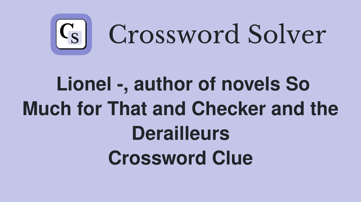 Lionel -, author of novels So Much for That and Checker and the Derailleurs Crossword Clue