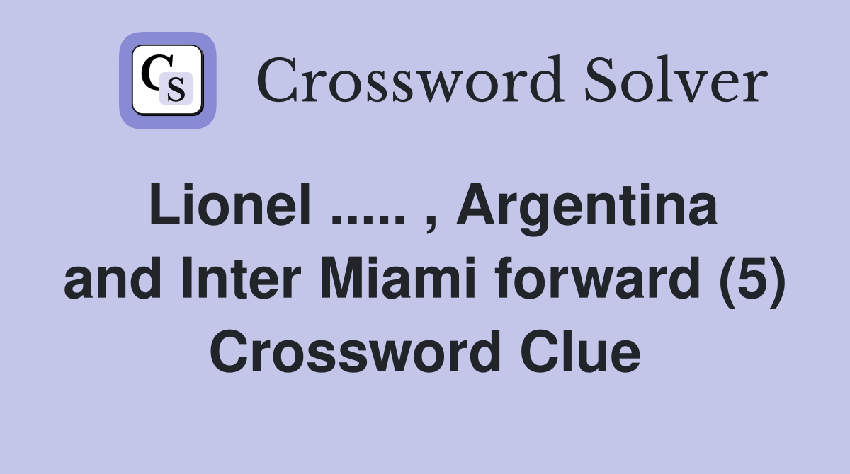 Lionel ..... , Argentina and Inter Miami forward (5) Crossword Clue