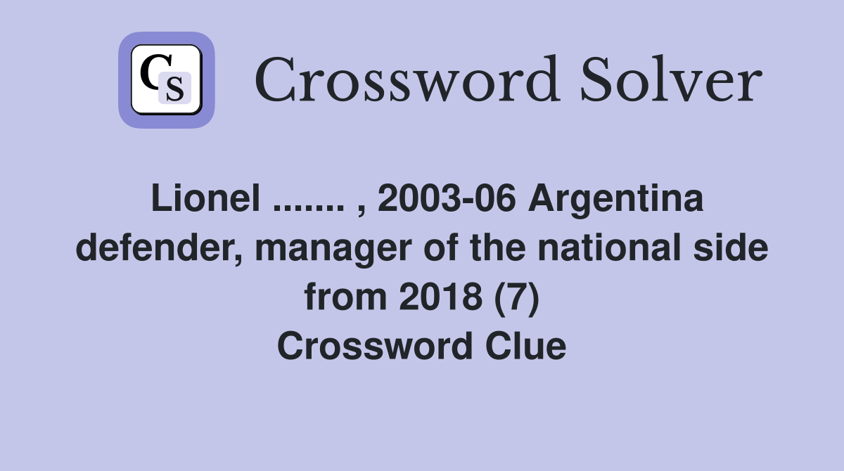 Lionel ....... , 2003-06 Argentina defender, manager of the national side from 2018 (7) Crossword Clue