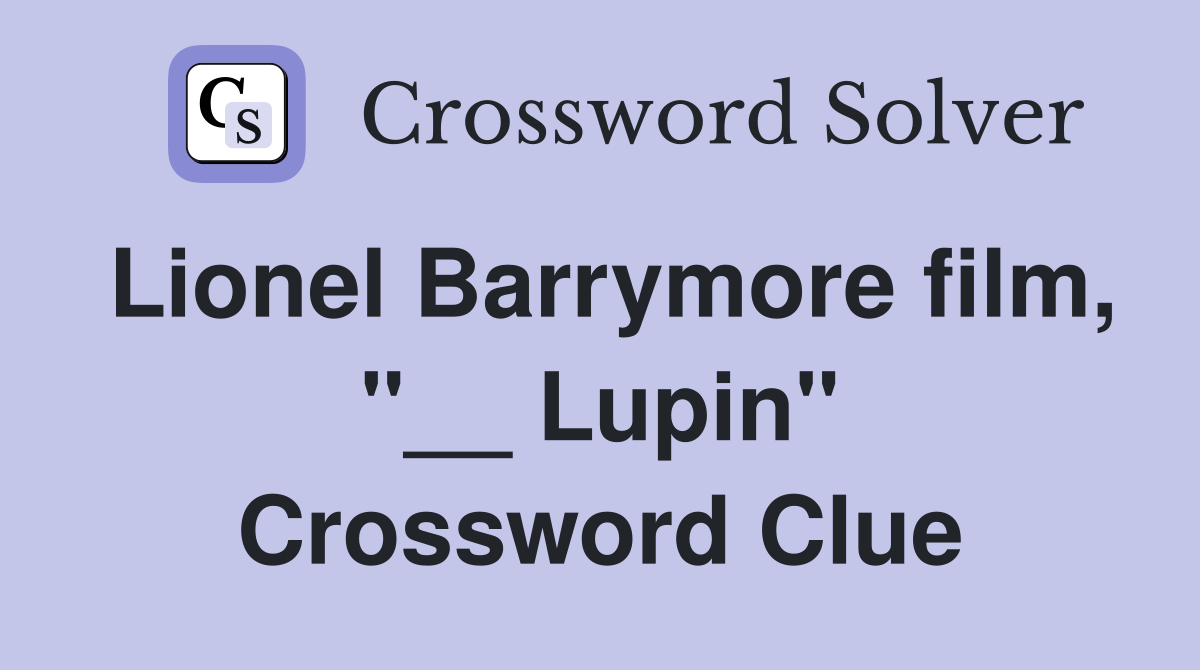 Lionel Barrymore film, "__ Lupin" Crossword Clue