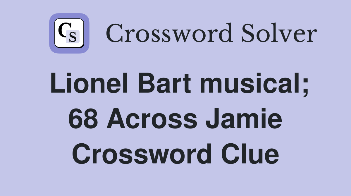 Lionel Bart musical; 68 Across Jamie Crossword Clue