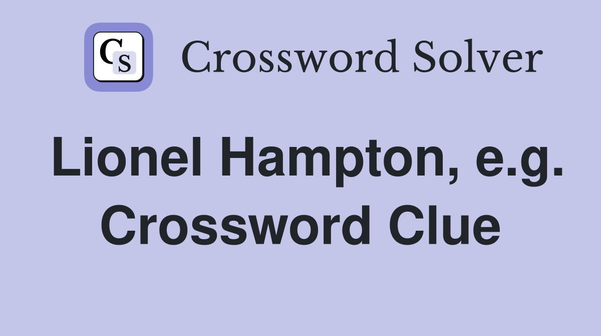 Lionel Hampton, e.g. Crossword Clue