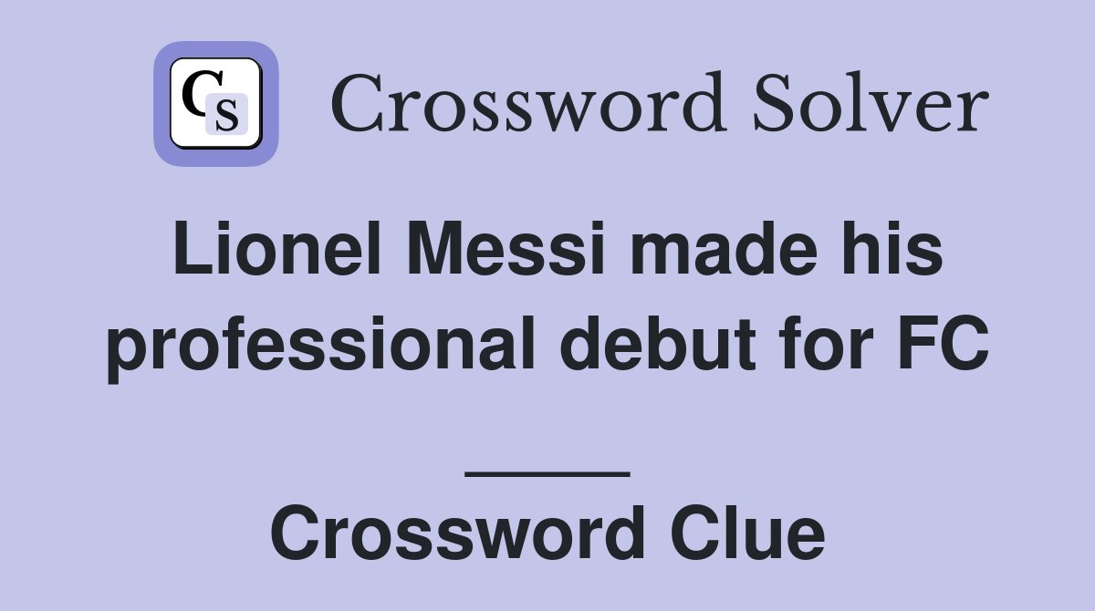 Lionel Messi made his professional debut for FC ____ Crossword Clue