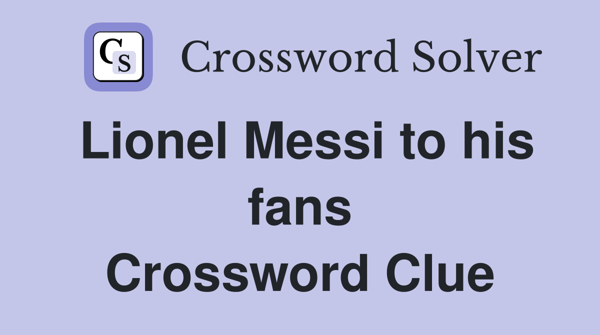 Lionel Messi to his fans Crossword Clue