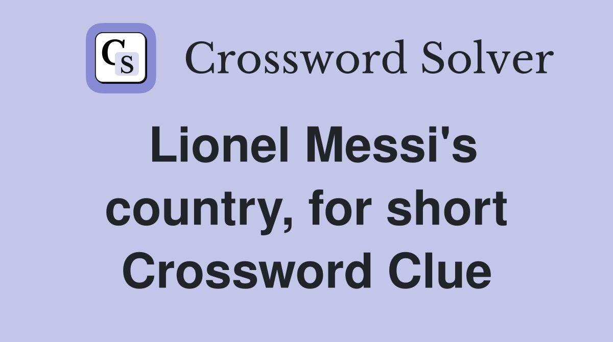 Lionel Messi's country, for short Crossword Clue