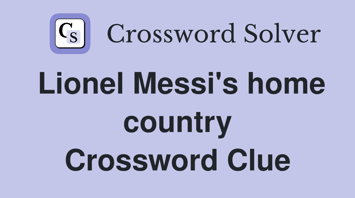Lionel Messi's home country Crossword Clue