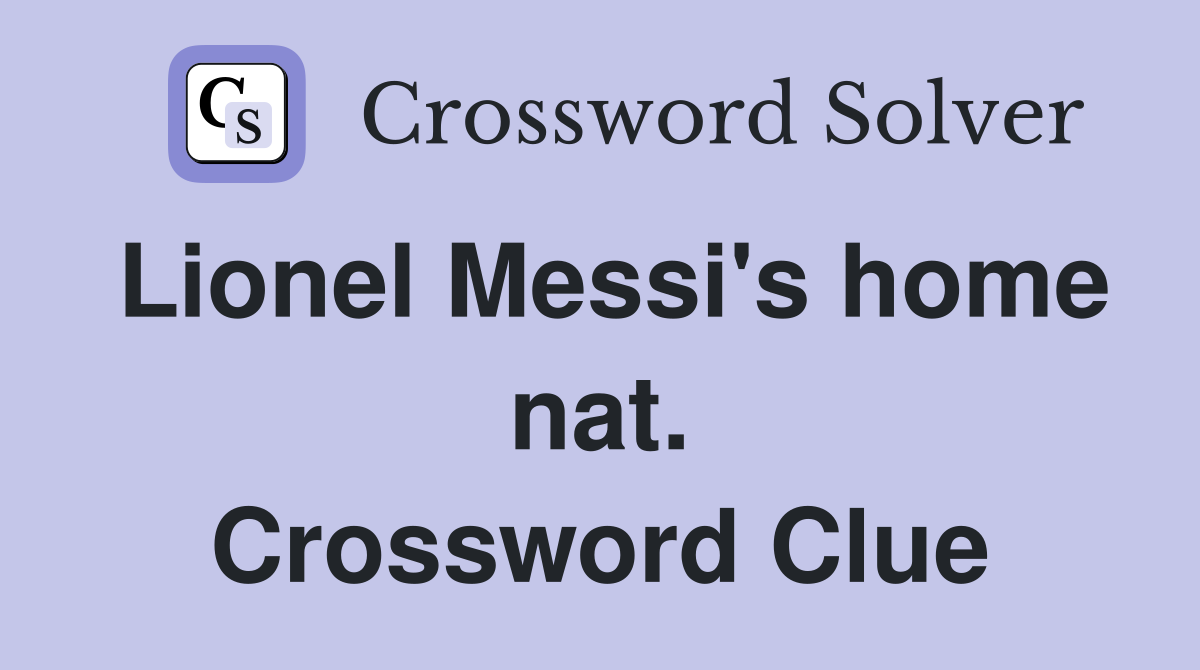 Lionel Messi's home nat. Crossword Clue