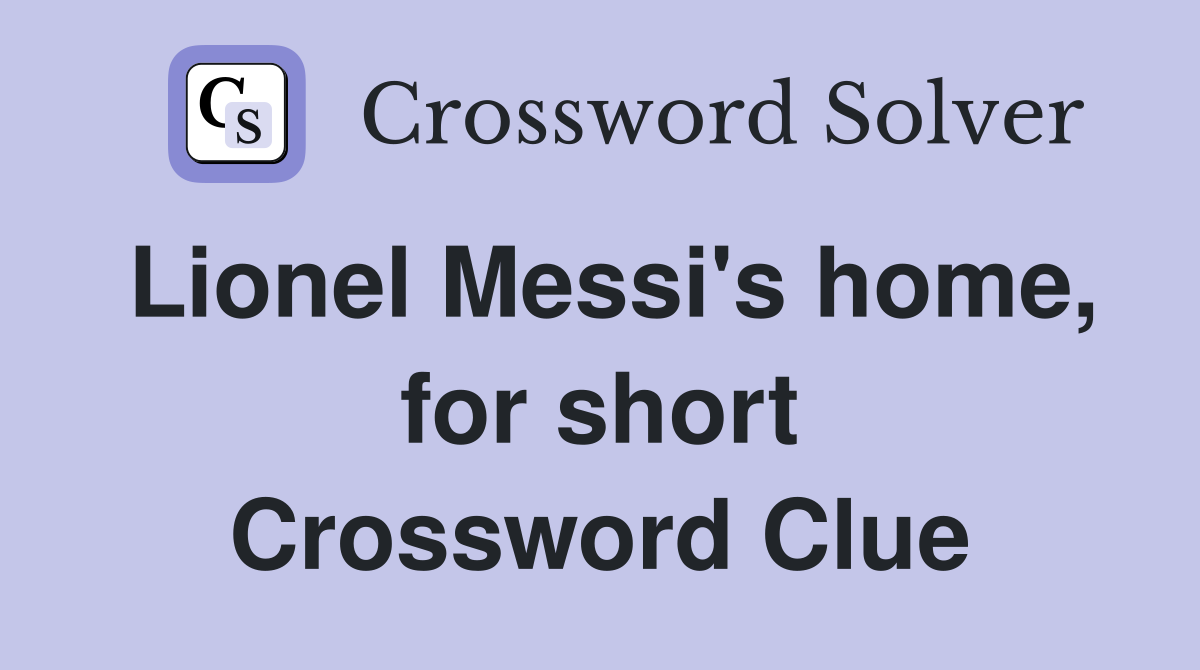 Lionel Messi's home, for short Crossword Clue