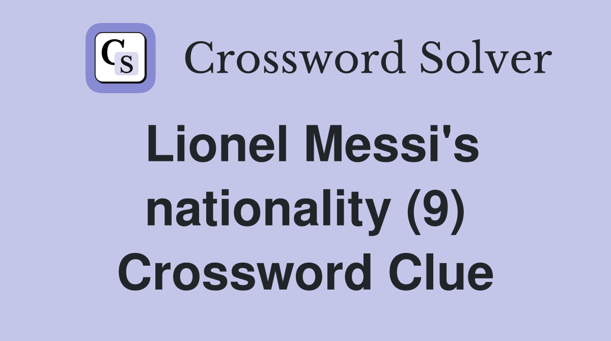 Lionel Messi's nationality (9) Crossword Clue