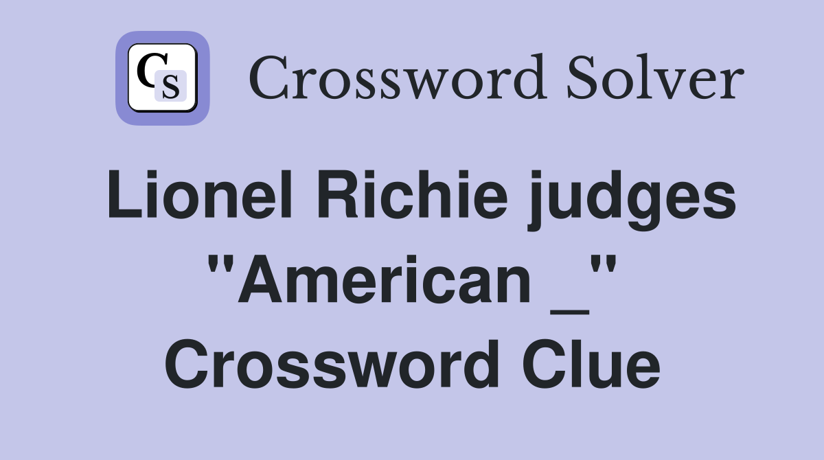 Lionel Richie judges "American _" Crossword Clue