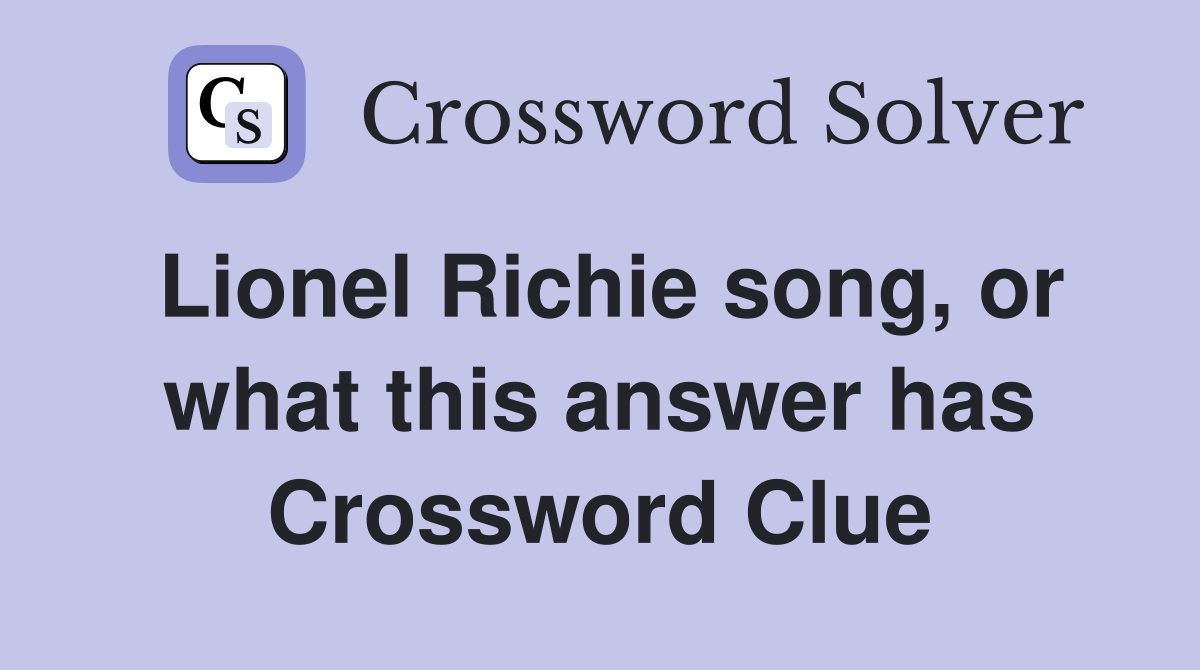 Lionel Richie song, or what this answer has Crossword Clue