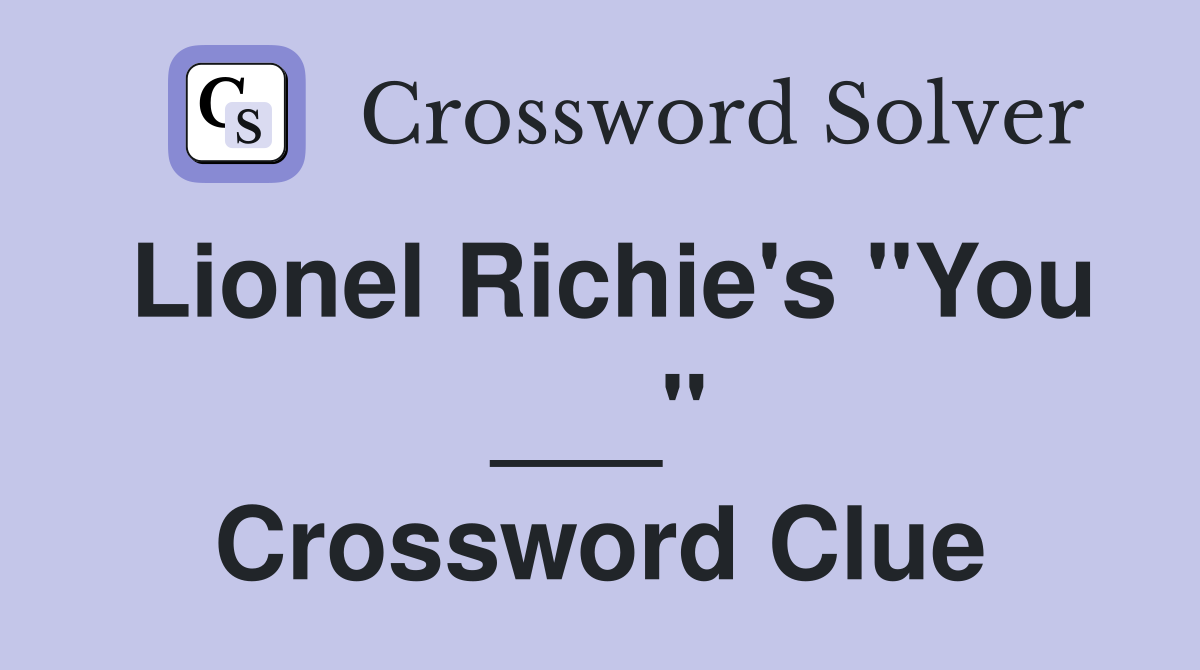 Lionel Richie's "You ___" Crossword Clue