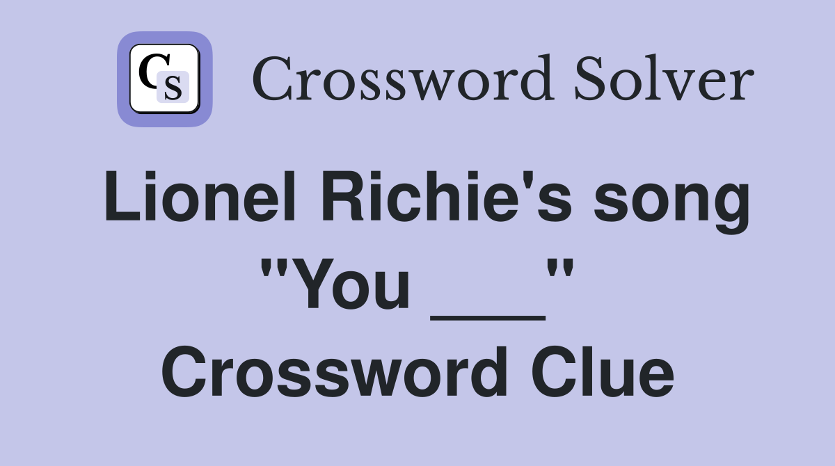 Lionel Richie's song "You ___" Crossword Clue