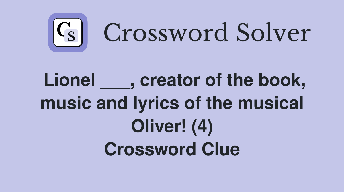 Lionel ___, creator of the book, music and lyrics of the musical Oliver! (4) Crossword Clue