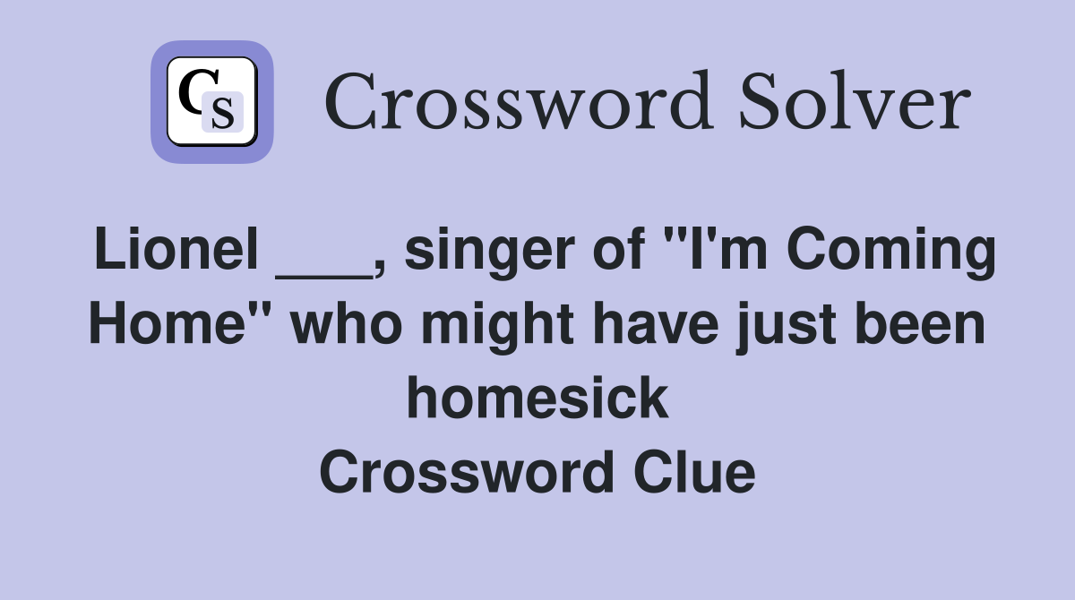 Lionel ___, singer of "I'm Coming Home" who might have just been homesick Crossword Clue