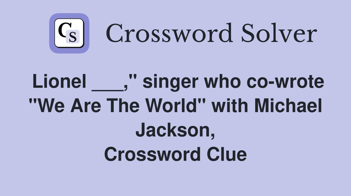 Lionel ___," singer who co-wrote "We Are The World" with Michael Jackson, Crossword Clue