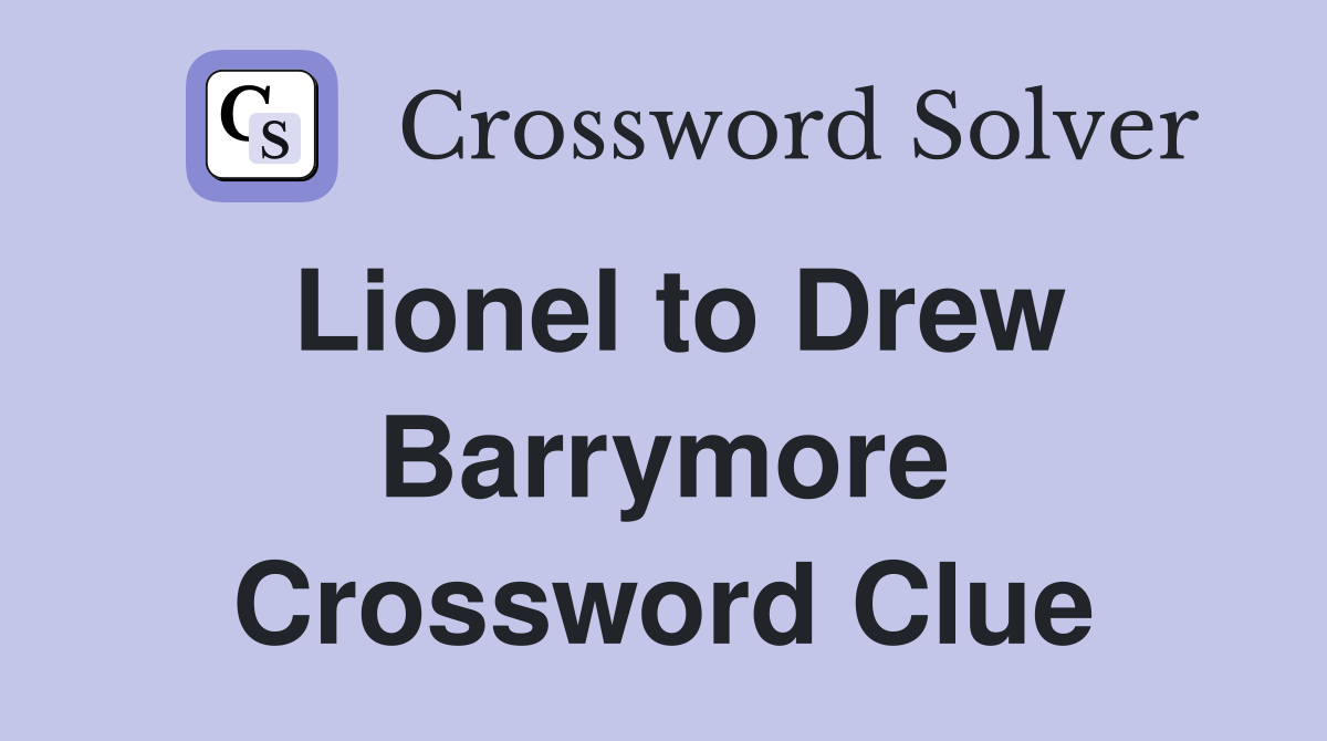 Lionel to Drew Barrymore Crossword Clue