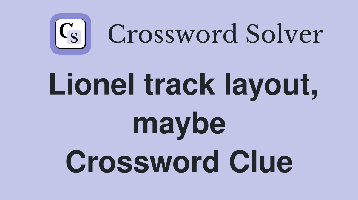 Lionel track layout, maybe Crossword Clue