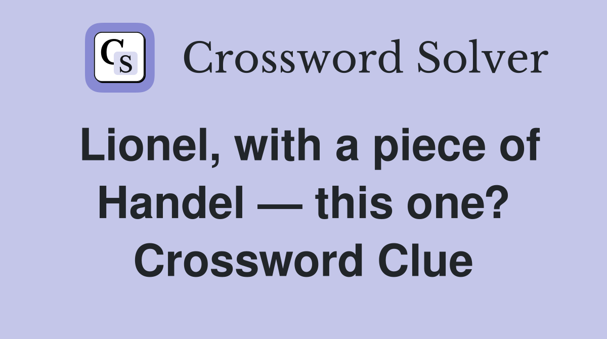 Lionel, with a piece of Handel — this one? Crossword Clue