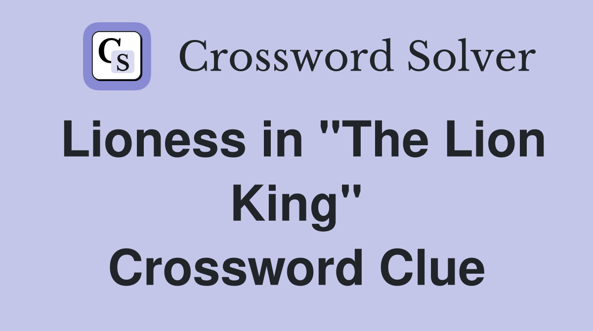 Lioness in "The Lion King" Crossword Clue
