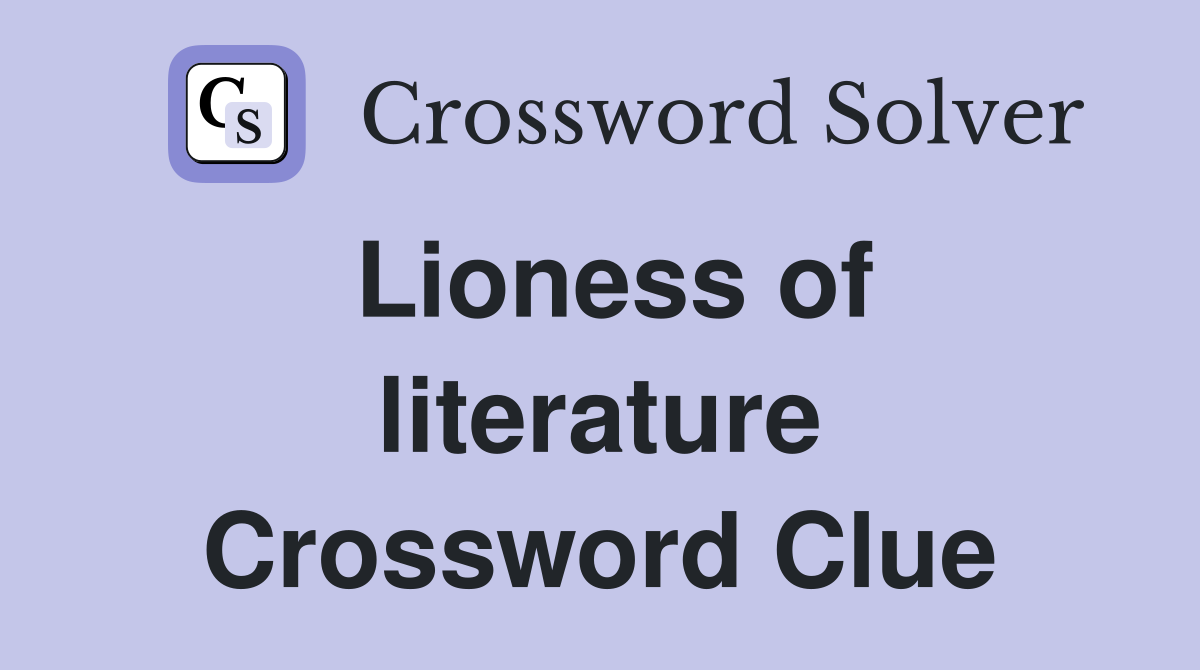 Lioness of literature Crossword Clue