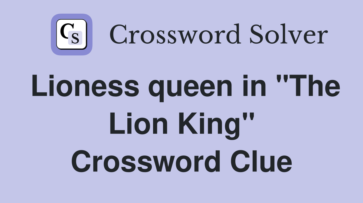 Lioness queen in "The Lion King" Crossword Clue
