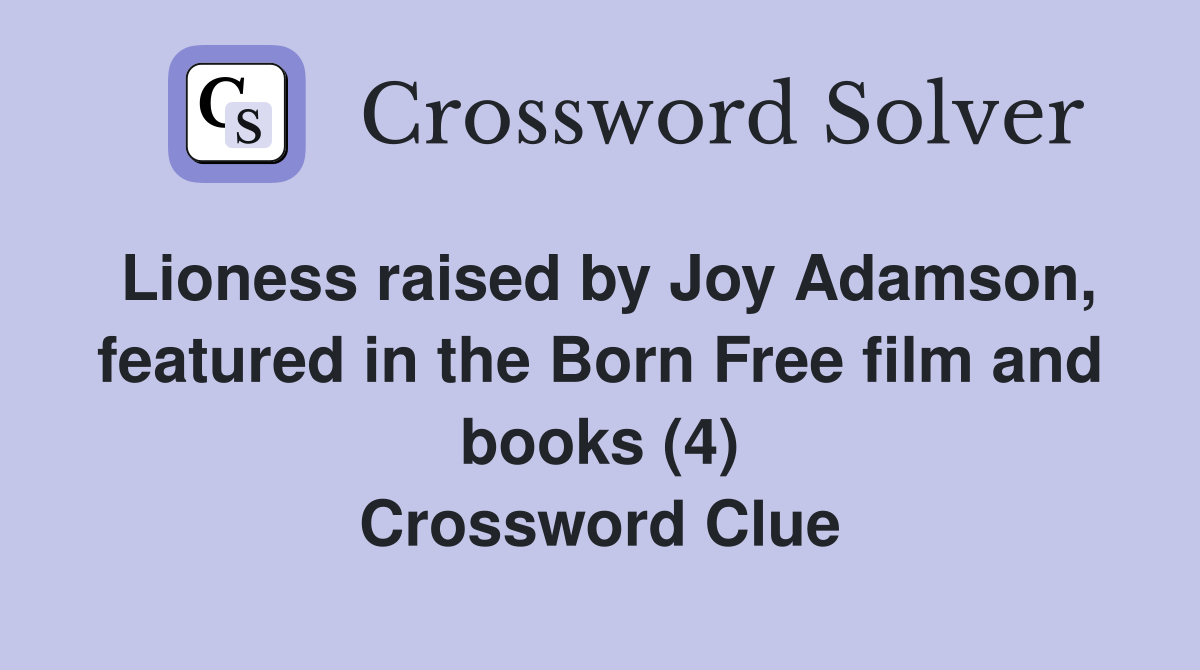 Lioness raised by Joy Adamson, featured in the Born Free film and books (4) Crossword Clue
