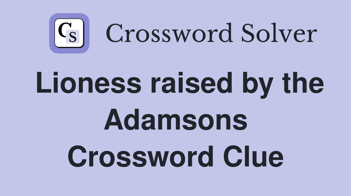 Lioness raised by the Adamsons Crossword Clue
