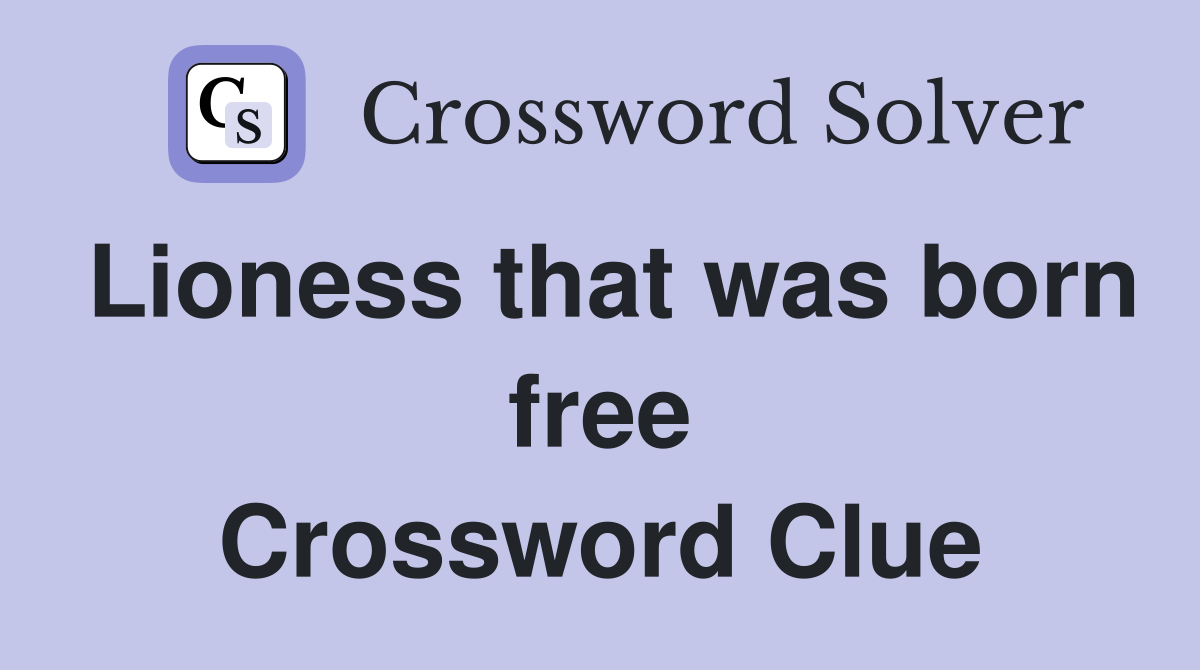 Lioness that was born free Crossword Clue