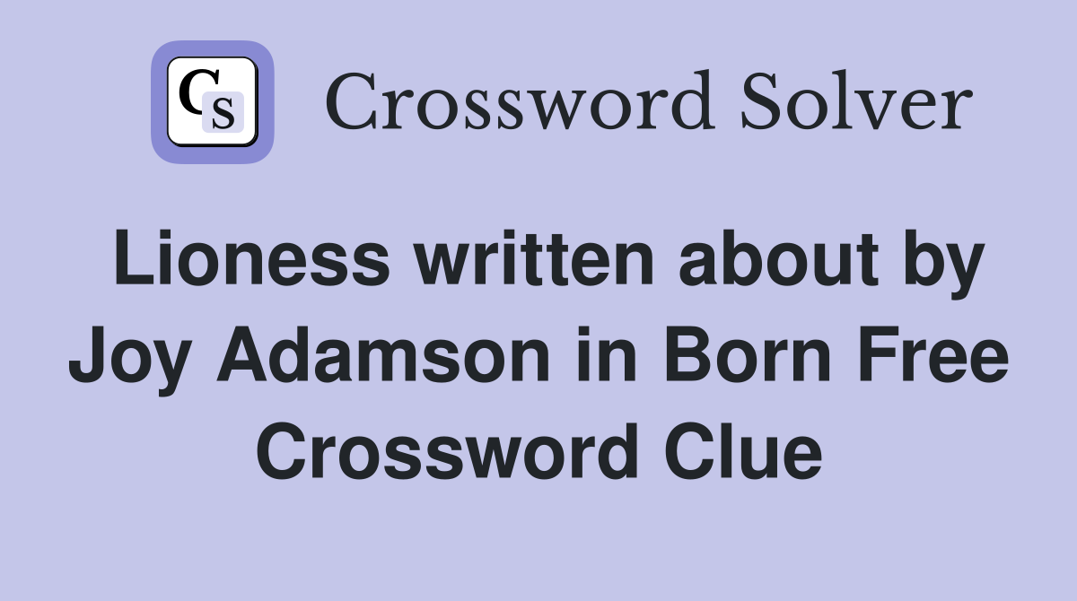 Lioness written about by Joy Adamson in Born Free Crossword Clue