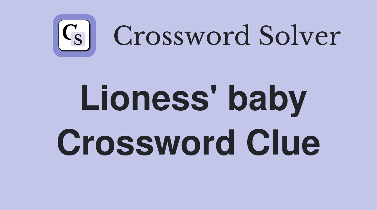Lioness' baby Crossword Clue