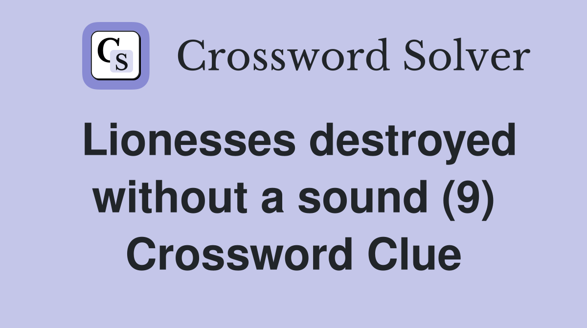 Lionesses destroyed without a sound (9) Crossword Clue