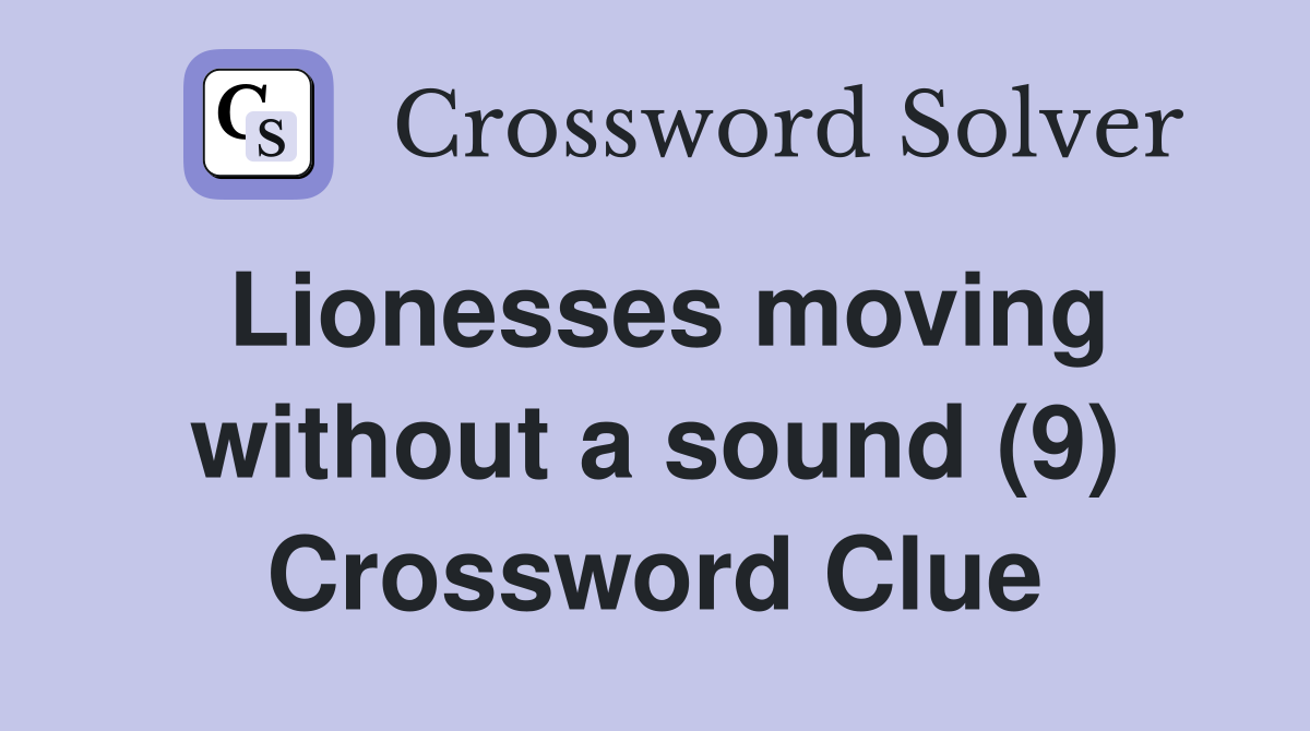 Lionesses moving without a sound (9) Crossword Clue