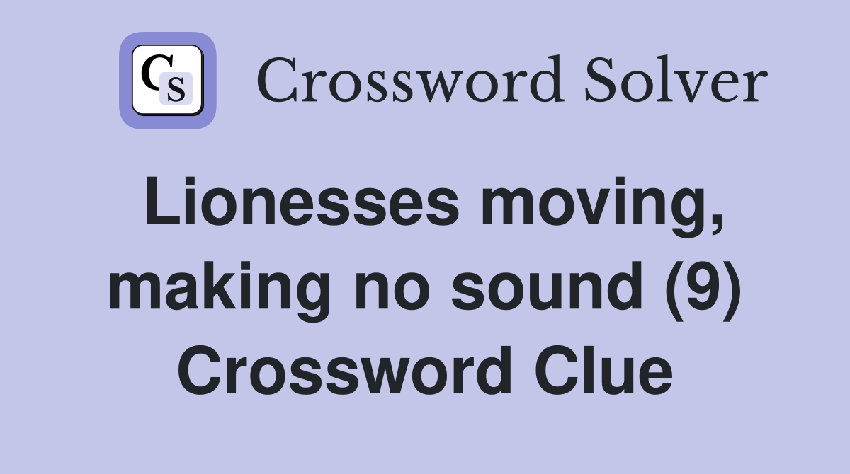 Lionesses moving, making no sound (9) Crossword Clue