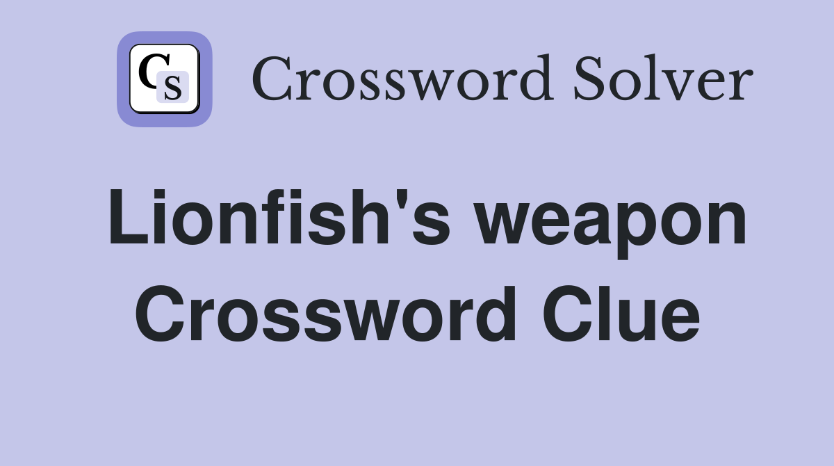 Lionfish's weapon Crossword Clue