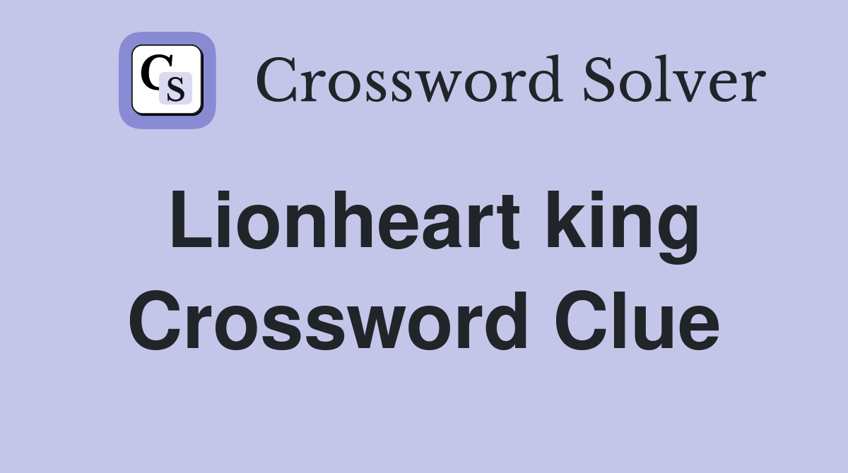 Lionheart king Crossword Clue